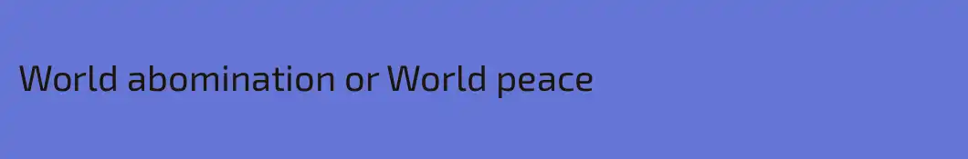 World abomination or World peace
